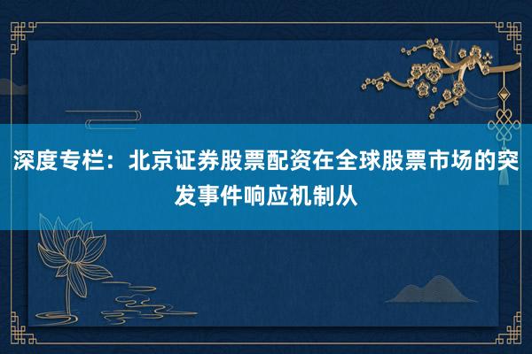 深度专栏:北京证券股票配资在全球股票市场的突发事件响应机制从